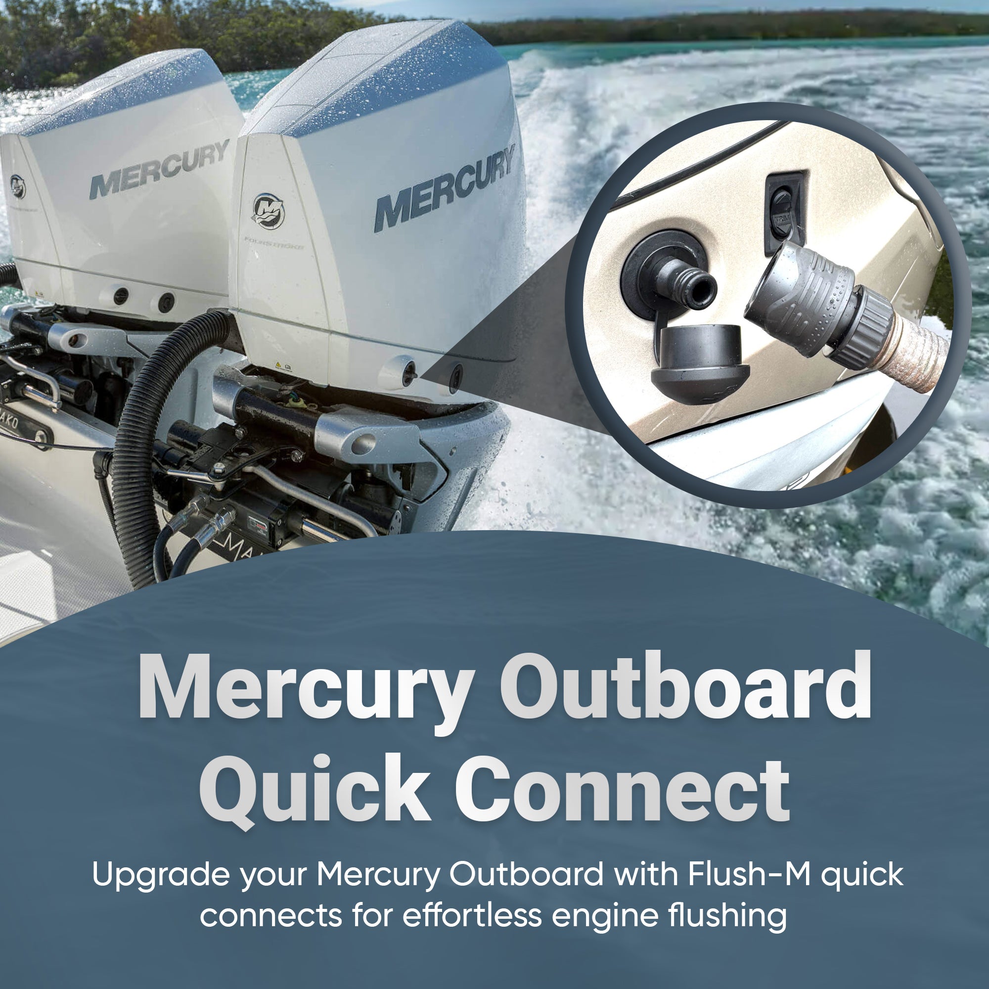 Flush M Quick Connect for Mercury®